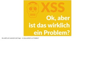 KXSS
Ok,  aber   
ist  das  wirklich  
ein  Problem?
Da stellt sich natürlich die Frage - ist das wirklich ein Problem?
 