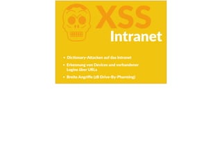 KXSS
DicFonary-­‐A<acken  auf  das  Intranet  
Erkennung  von  Devices  und  vorhandener  
Logins  über  URLs  
Breite  Angriﬀe  (zB  Drive-­‐By-­‐Pharming)
Intranet
 