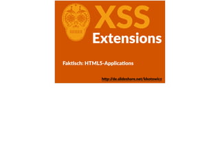 CXSS
FakFsch:  HTML5-­‐ApplicaFons
Extensions
h<p://de.slideshare.net/kkotowicz
 