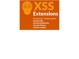 CXSSExtensions
Pro  Domain*  Sonderrechten:  
chrome.tabs  
chrome.bookmarks  
chrome.history  
chrome.cookies
 