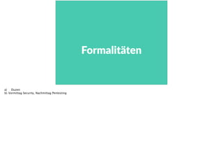 Formalitäten  
a) Duzen
b) Vormittag Security, Nachmittag Pentesting
 