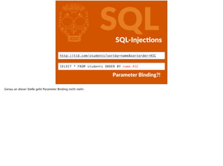 l SQLSQL-­‐InjecFons
Parameter  Binding?!
http://tld.com/students?sortby=name&sortorder=ASC
SELECT * FROM students ORDER BY name ASC
Genau an dieser Stelle geht Parameter Binding nicht mehr.
 