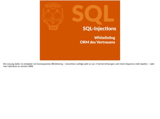 l SQLSQL-­‐InjecFons
WhitelisFng  
ORM  des  Vertrauens
Die Lösung dafür ist entweder ein konsequentes Whitelisting - Gerüchten zufolge gibt es nur 2 Sortierrichtungen und meist begrenzt viele Spalten - oder
man überlässt es seinem ORM.
 