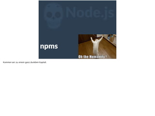 ZNode.js
npms  
Kommen wir zu einem ganz dunklem Kapitel.
 