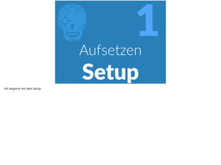 EAufsetzen  
Setup
1
Ich beginne mit dem Setup
 