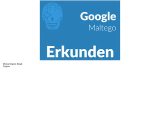 E
Erkunden
Google  
Maltego
Demo Engine Email
Engine
 
