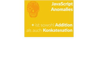 E
JavaScript      
Anomalies
+  ist  sowohl  AddiFon 
  als  auch  KonkatenaFon
 