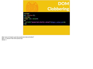 b
DOM  
Clobbering
Aber kann ich damit auch das JavaScript überschreiben?
Nein, in diesem Fall sticht Javascript.
Demo->
 