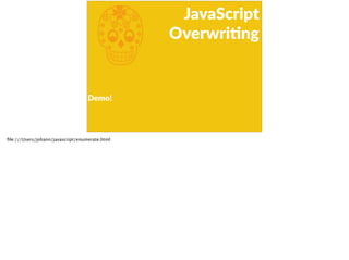 j
JavaScript  
OverwriFng
Demo!
ﬁle:///Users/johann/javascript/enumerate.html
 