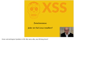 KXSS
Zwischenstatus:
Jeder ein Kali Linux installiert?
Erster und wichtigster Kandidat ist XSS. Wer weiss alles, was XSS lang heisst?
 