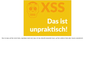 KXSS
Das  ist    
unprakFsch!
Das ist zwar auf der einen Seite, irgendwie total cool, dass ich das überall verwenden kann, auf der anderen Seite aber massiv unpraktisch.
 