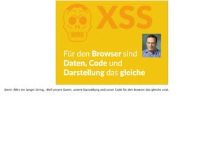 KXSS
Für  den  Browser  sind  
Daten,  Code  und  
Darstellung  das  gleiche
Denn: Alles ein langer String.. Weil unsere Daten, unsere Darstellung und unser Code für den Browser das gleiche sind.
 