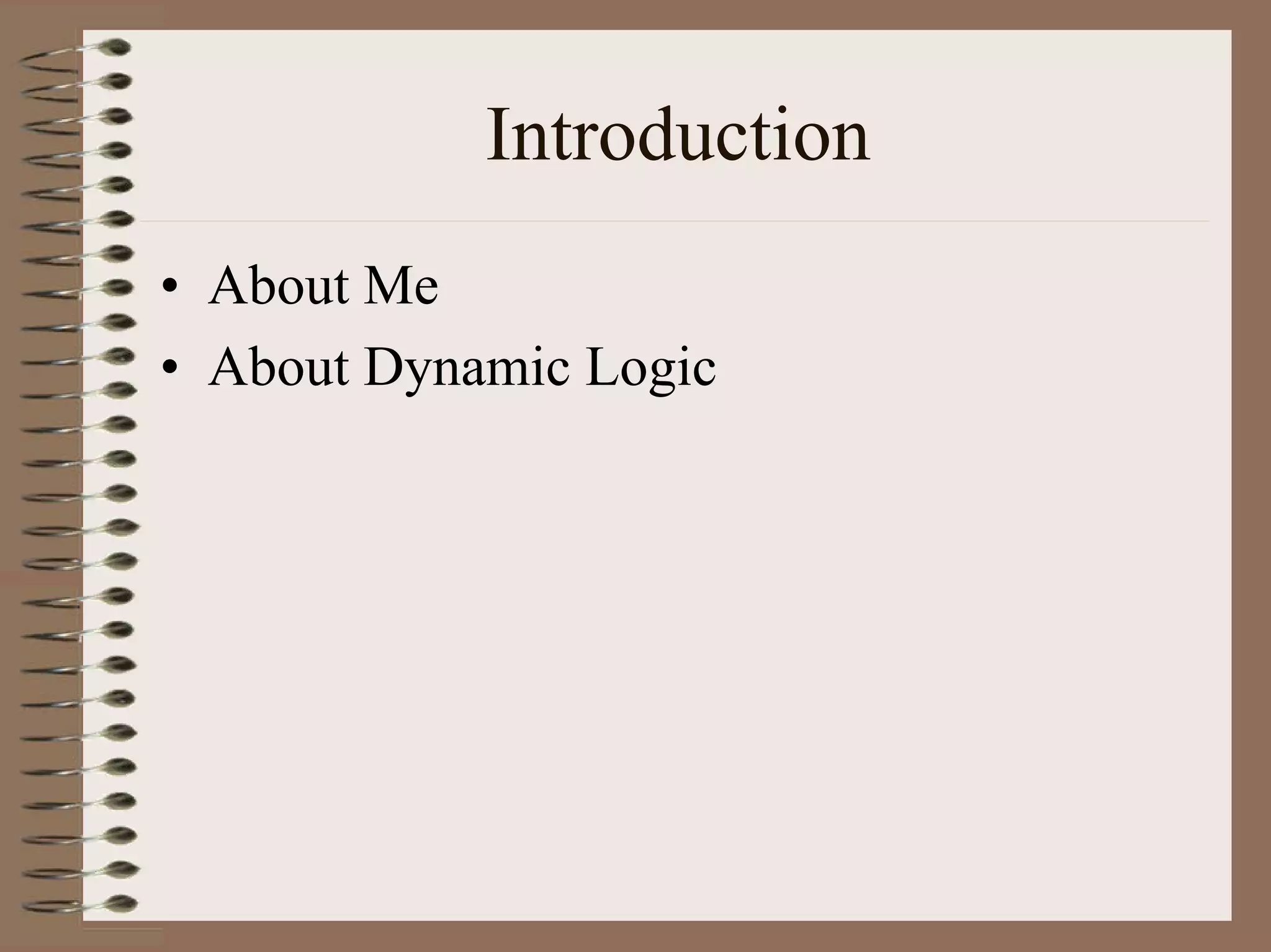 Introduction
• About Me
• About Dynamic Logic
 