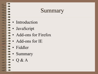 Summary
•   Introduction
•   JavaScript
•   Add-ons for Firefox
•   Add-ons for IE
•   Fiddler
•   Summary
•   Q&A
 