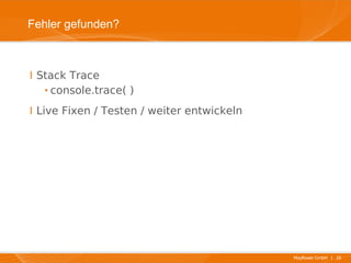 Fehler gefunden?



I Stack Trace
  · console.trace( )
I Live Fixen / Testen / weiter entwickeln




                                            Mayflower GmbH I 16
 