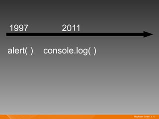 1997           2011

alert( )   console.log( )




                            Mayflower GmbH I 5
 