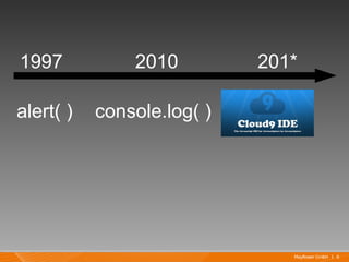 1997           2010         201*

alert( )   console.log( )




                               Mayflower GmbH I 6
 