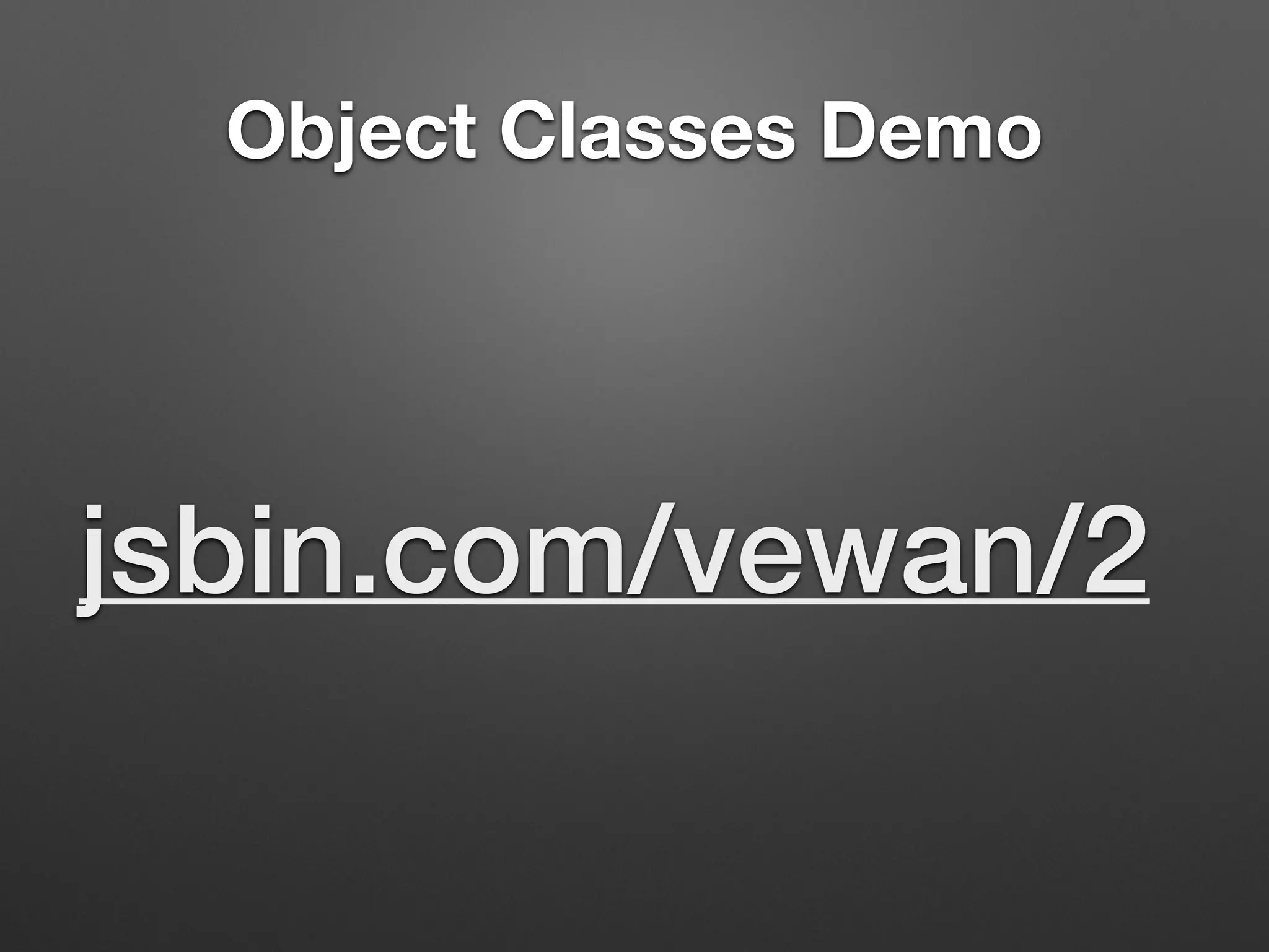 Object Classes Demo
jsbin.com/vewan/2
 