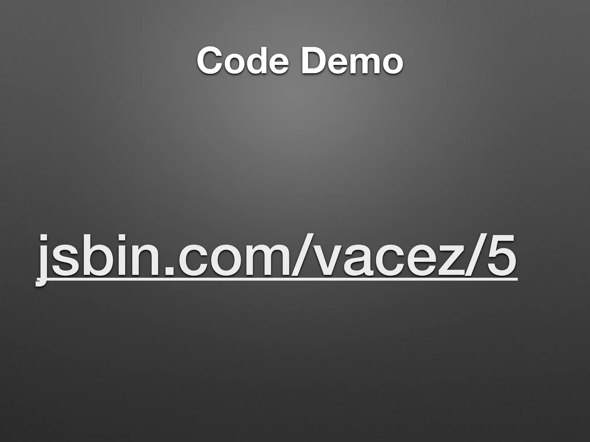 Code Demo
jsbin.com/vacez/5
 