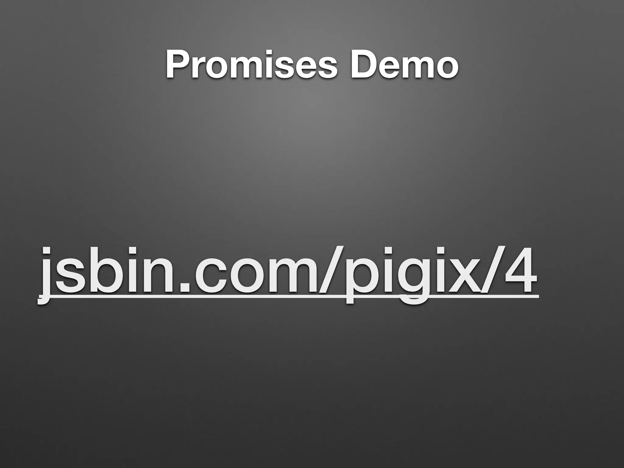 Promises Demo
jsbin.com/pigix/4
 