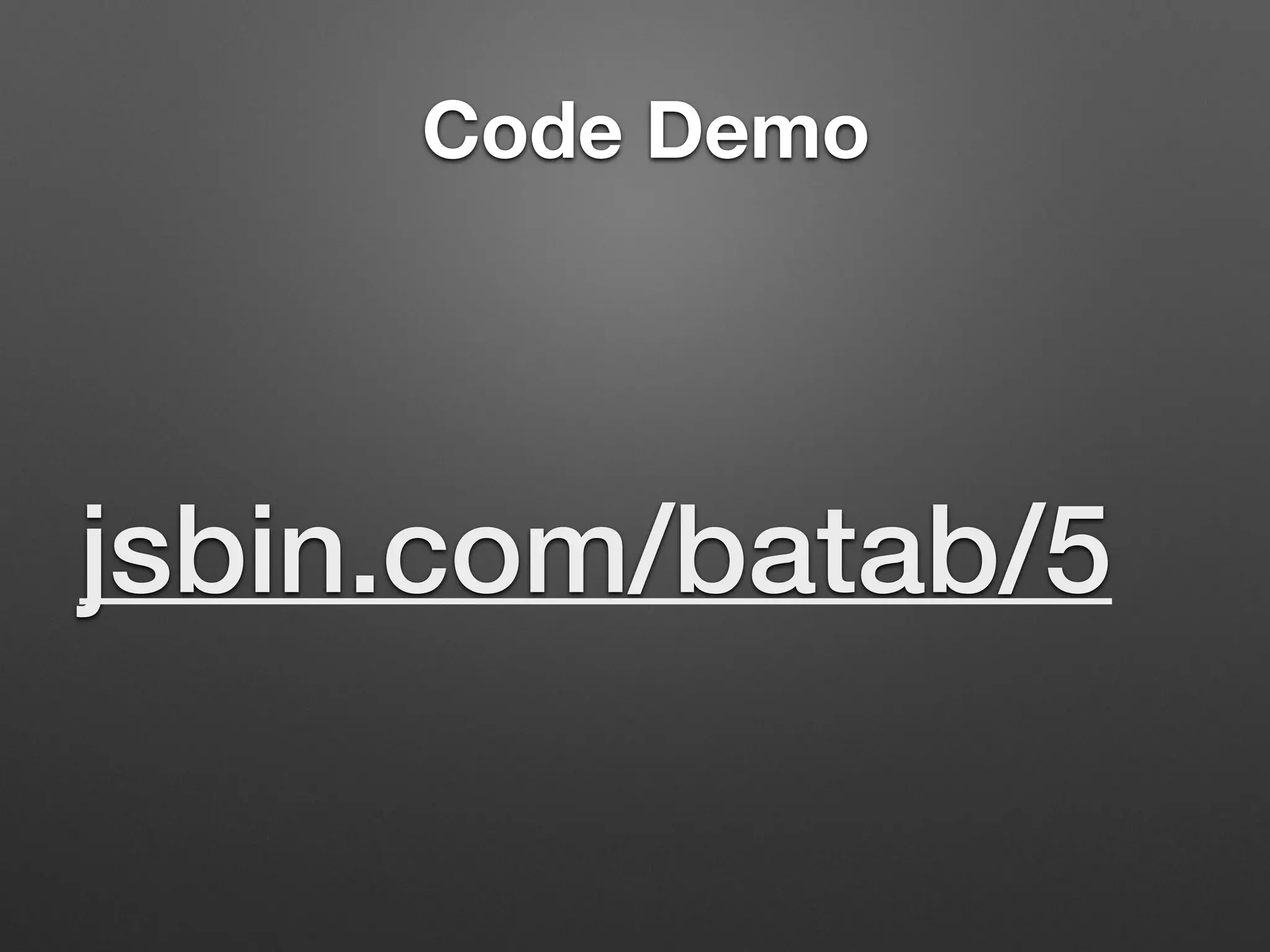 Code Demo
jsbin.com/batab/5
 