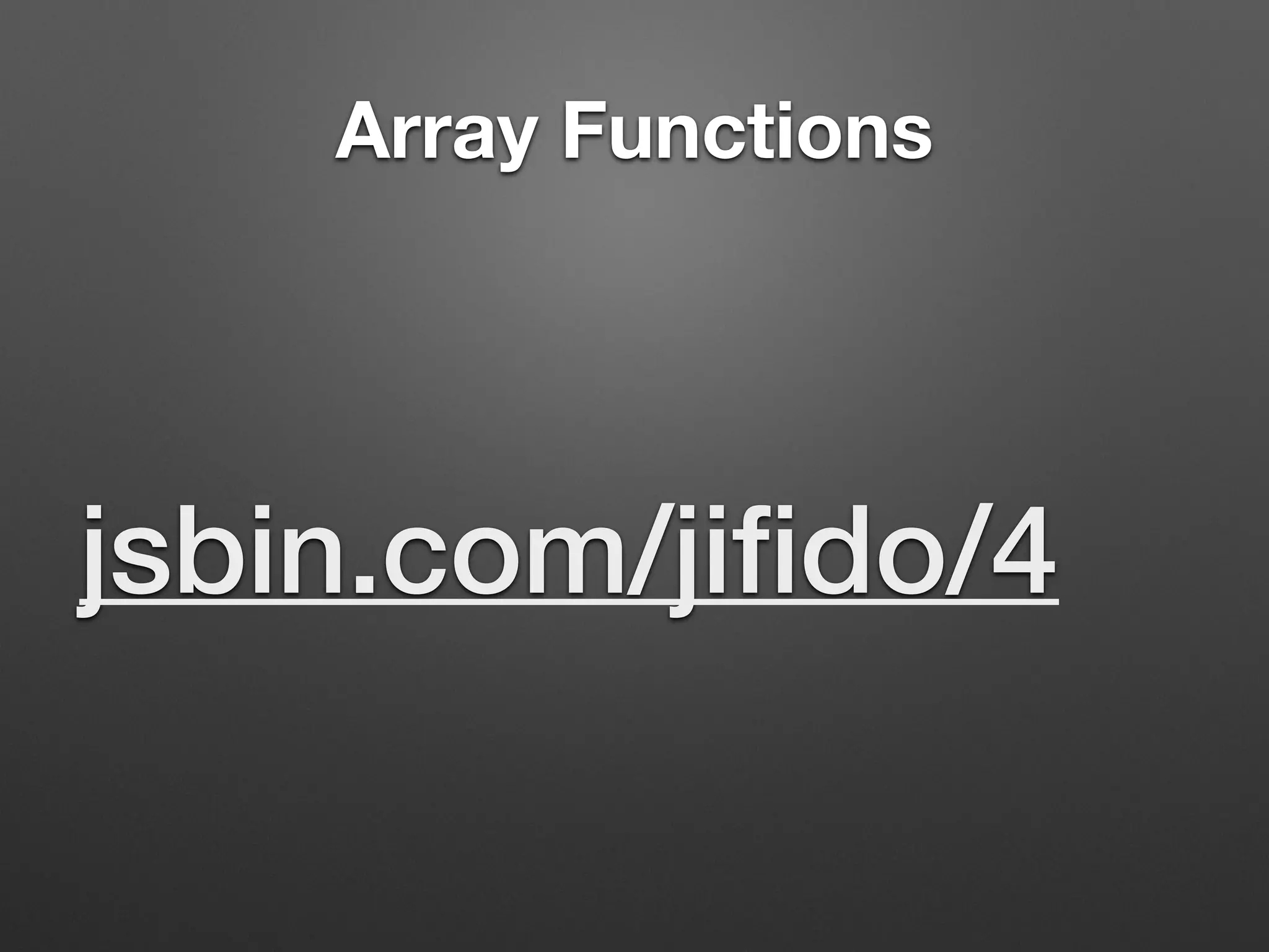 Array Functions
jsbin.com/jiﬁdo/4
 