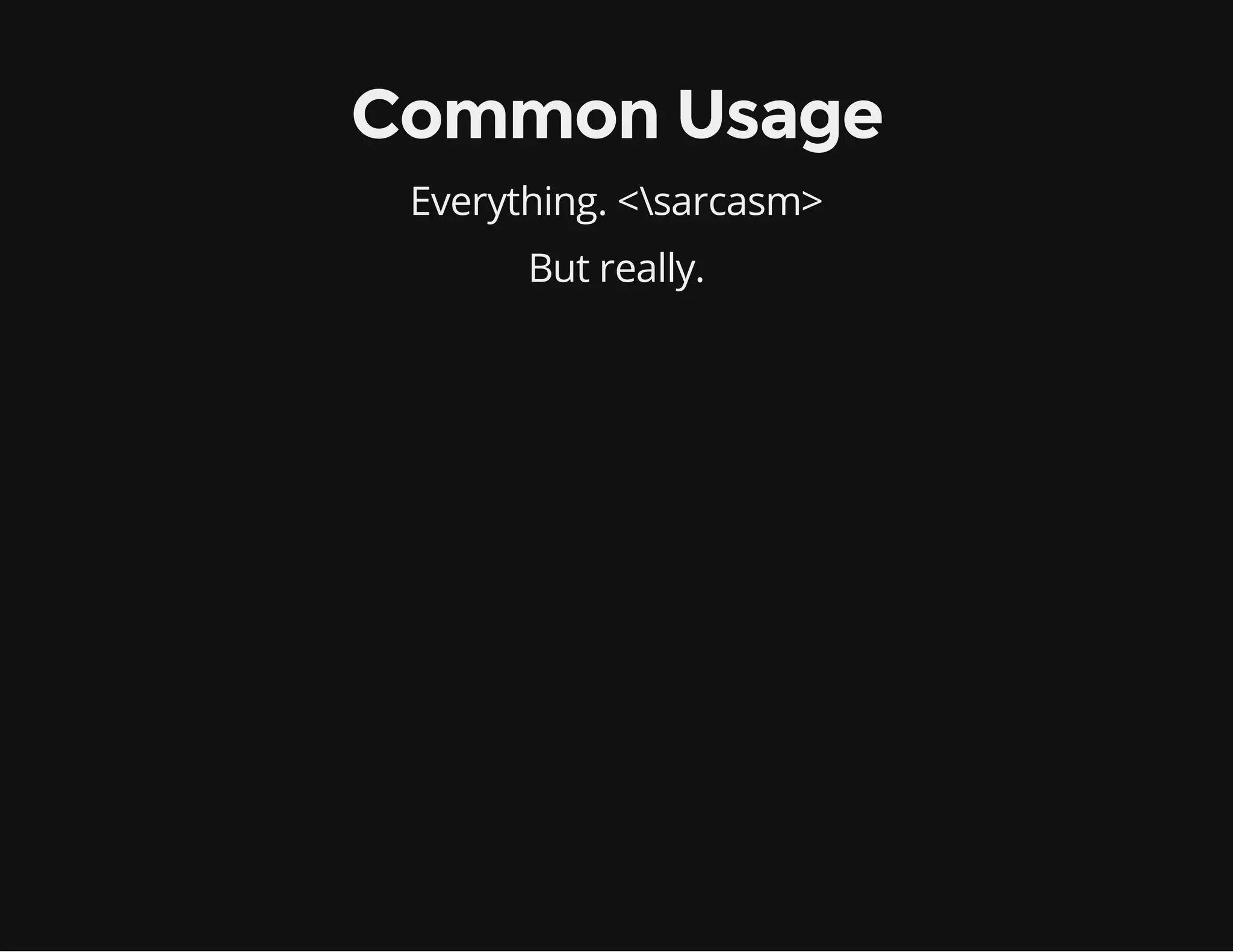 Common Usage
Everything. <sarcasm>
But really.

 