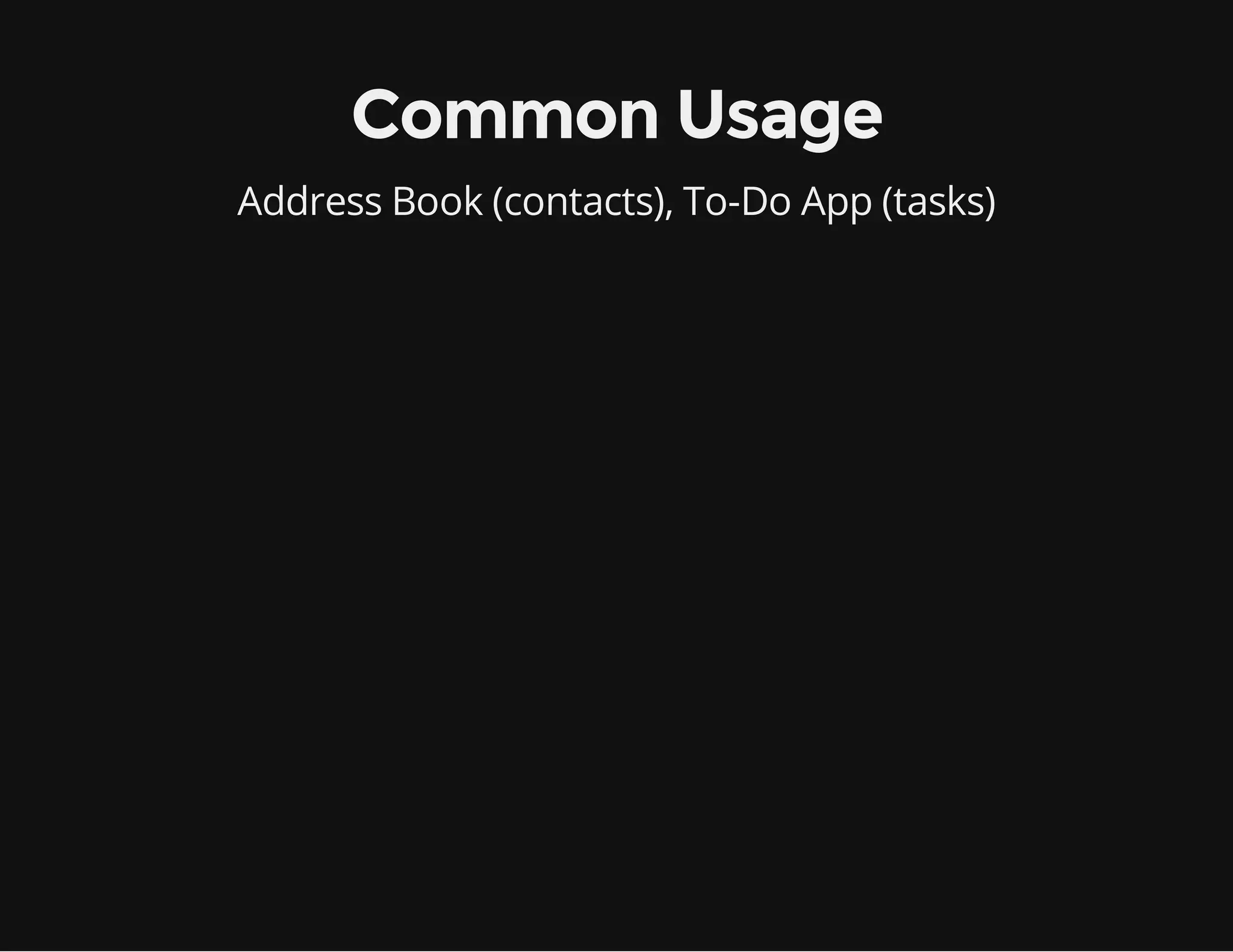Common Usage
Address Book (contacts), To-Do App (tasks)

 