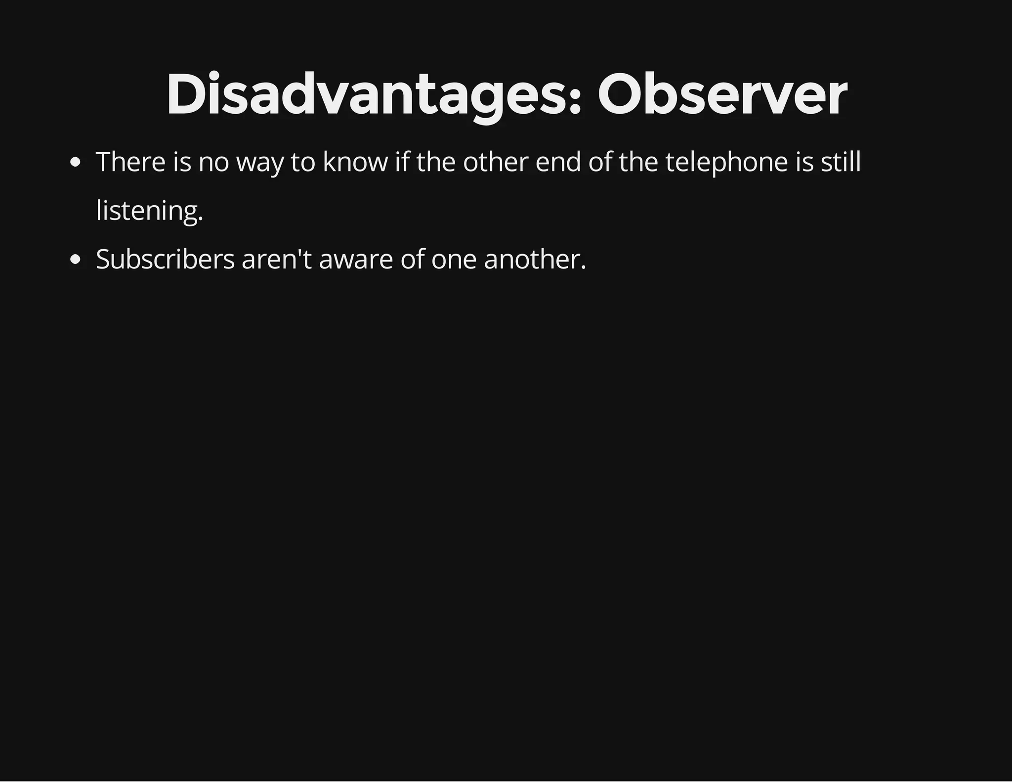 Disadvantages: Observer
There is no way to know if the other end of the telephone is still
listening.
Subscribers aren't aware of one another.

 