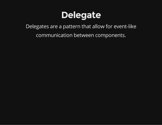 Delegate
Delegates are a pattern that allow for event-like
communication between components.

 
