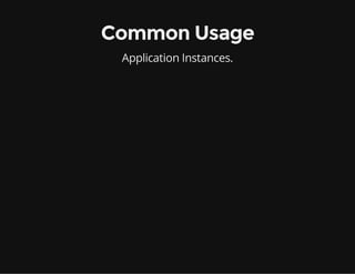 Common Usage
Application Instances.

 