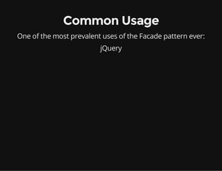 Common Usage
One of the most prevalent uses of the Facade pattern ever:
jQuery

 