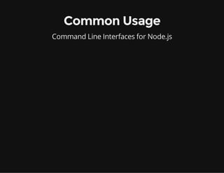 Common Usage
Command Line Interfaces for Node.js

 