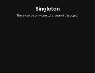 Singleton
There can be only one....instance of this object.

 