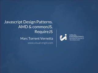Javascript Design Patterns.
AMD & commonJS.
RequireJS
Marc Torrent Vernetta
 