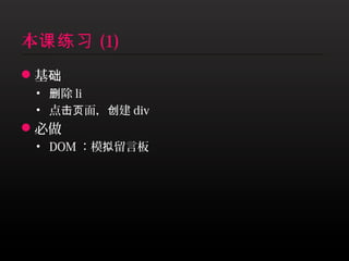 本课练习 (1)
基础
 • 删除 li
 • 点击页面，创建 div
必做
 • DOM ：模拟留言板
 