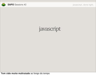 SAPO Sessions #2                         javascript, done right.




                                 javascript




Tem s...