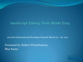 2013 Esri International Developer Summit March 25 - 28, 2013


Presented by: Robert Winterbottom
Blue Raster
 