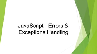JavaScript - Errors &
Exceptions Handling
 