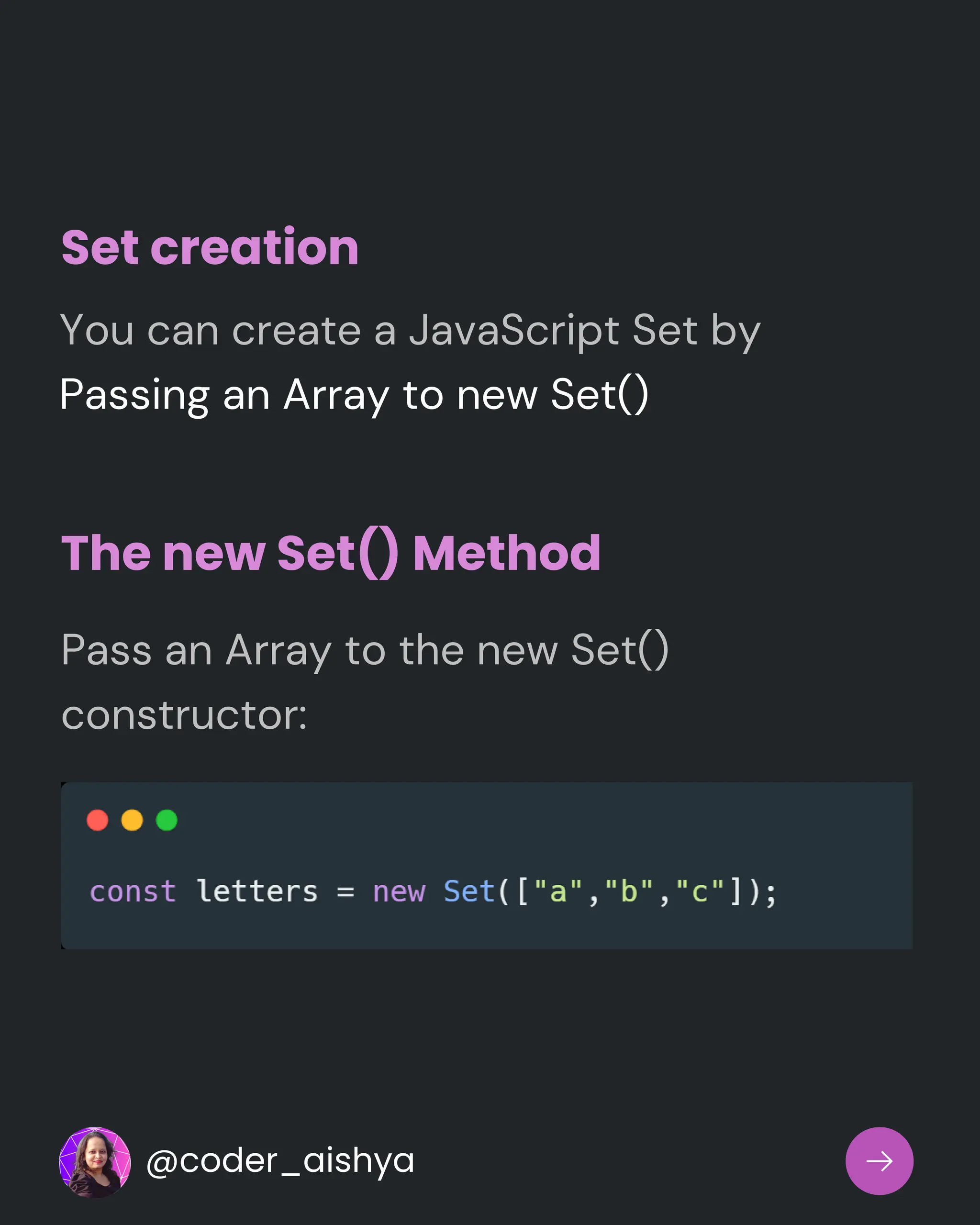 Set creation
You can create a JavaScript Set by
Passing an Array to new Set()
The new Set() Method
Pass an Array to the new Set()
constructor:
@coder_aishya
 