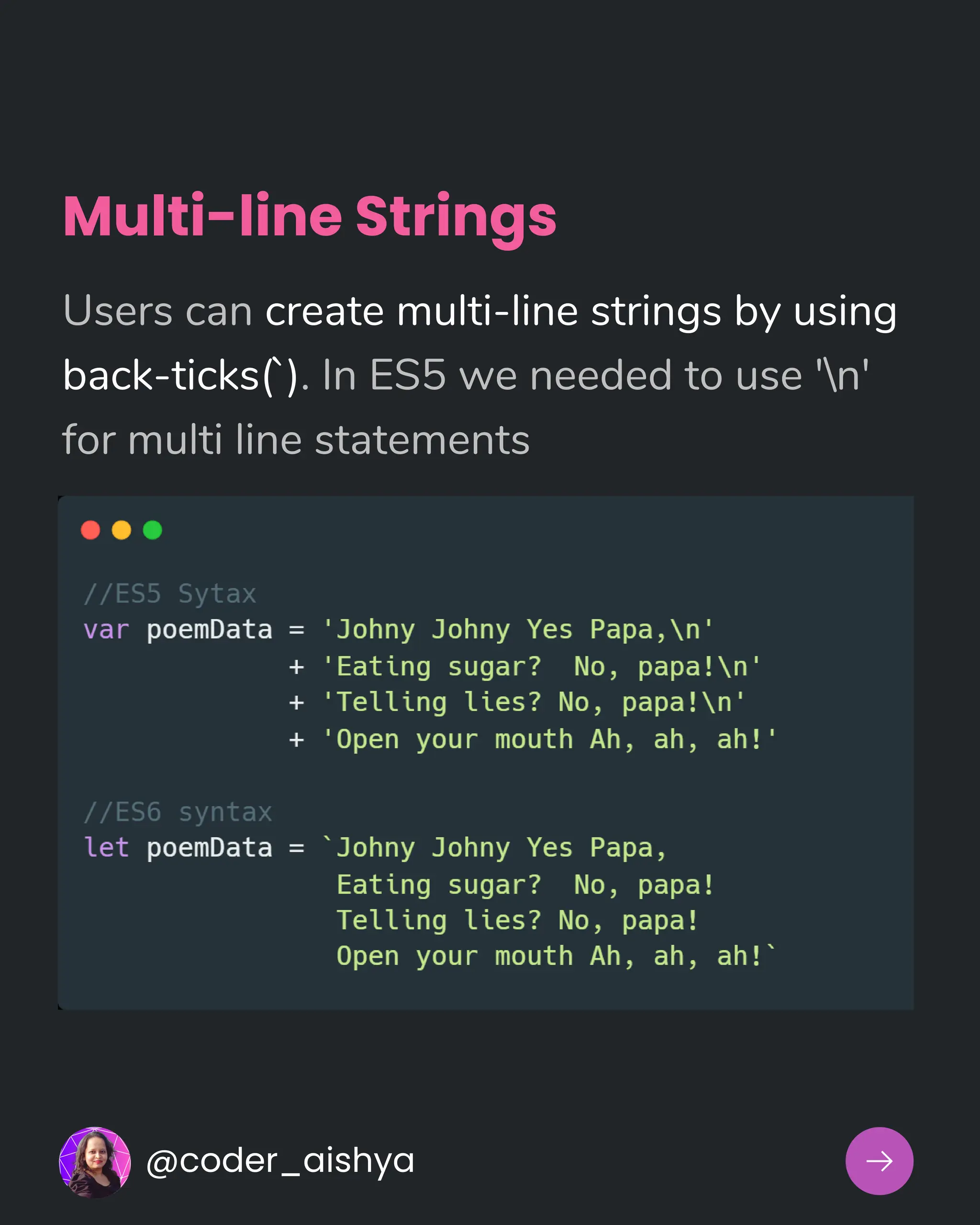 Multi-line Strings
Users can create multi-line strings by using
back-ticks(`). In ES5 we needed to use 'n'
for multi line statements
@coder_aishya
 