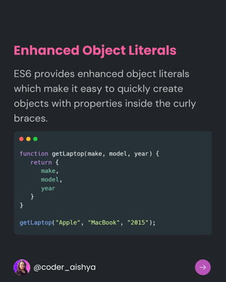 ES6 provides enhanced object literals
which make it easy to quickly create
objects with properties inside the curly
braces.
Enhanced Object Literals
@coder_aishya
 