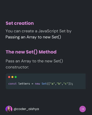 Set creation
You can create a JavaScript Set by
Passing an Array to new Set()
The new Set() Method
Pass an Array to the new Set()
constructor:
@coder_aishya
 