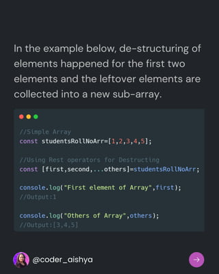 In the example below, de-structuring of
elements happened for the first two
elements and the leftover elements are
collected into a new sub-array.
@coder_aishya
 