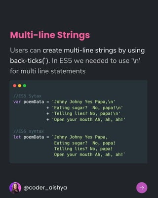 Multi-line Strings
Users can create multi-line strings by using
back-ticks(`). In ES5 we needed to use 'n'
for multi line statements
@coder_aishya
 
