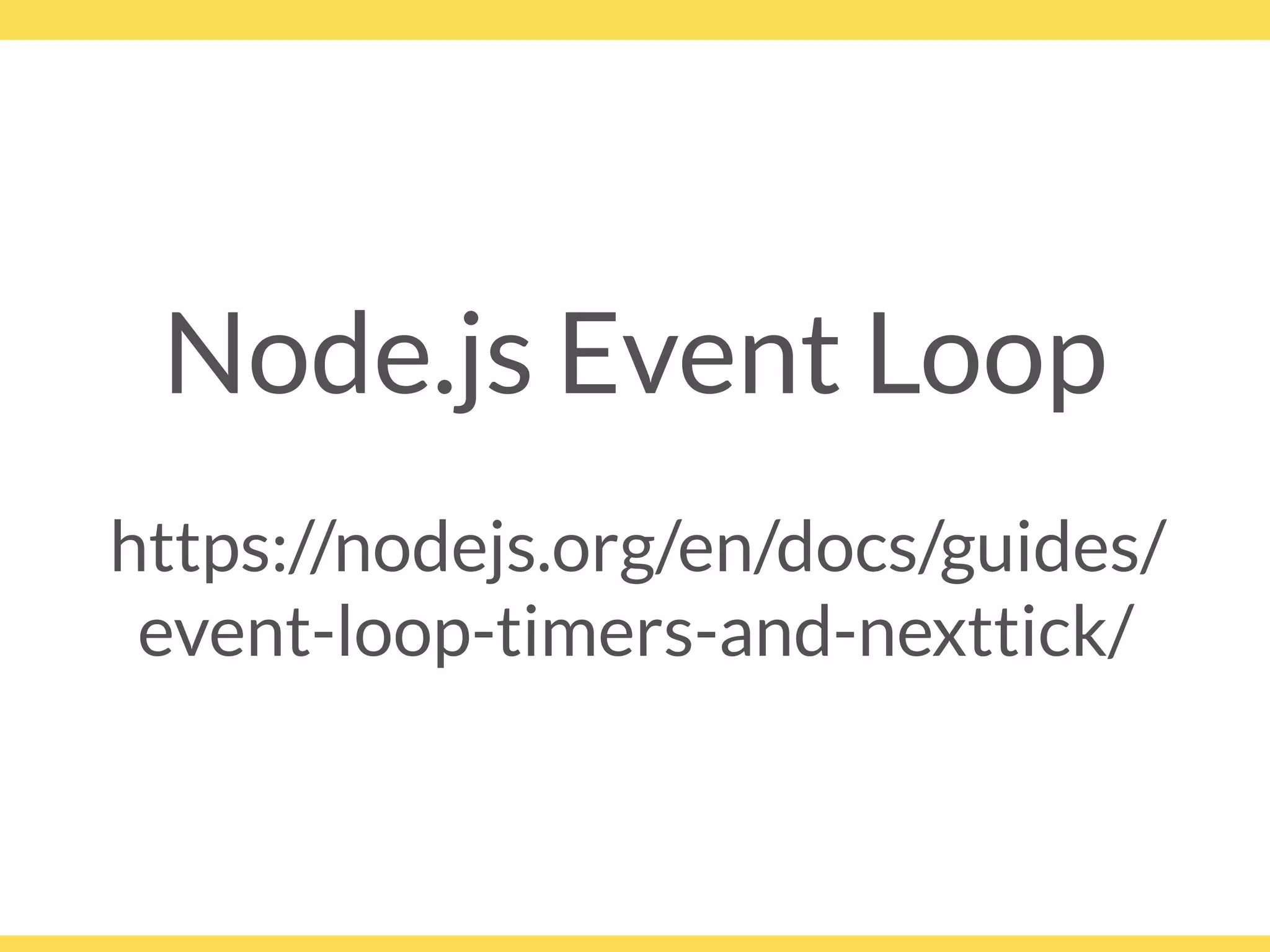 Node.js Event Loop
https://nodejs.org/en/docs/guides/
event-loop-timers-and-nexttick/
 