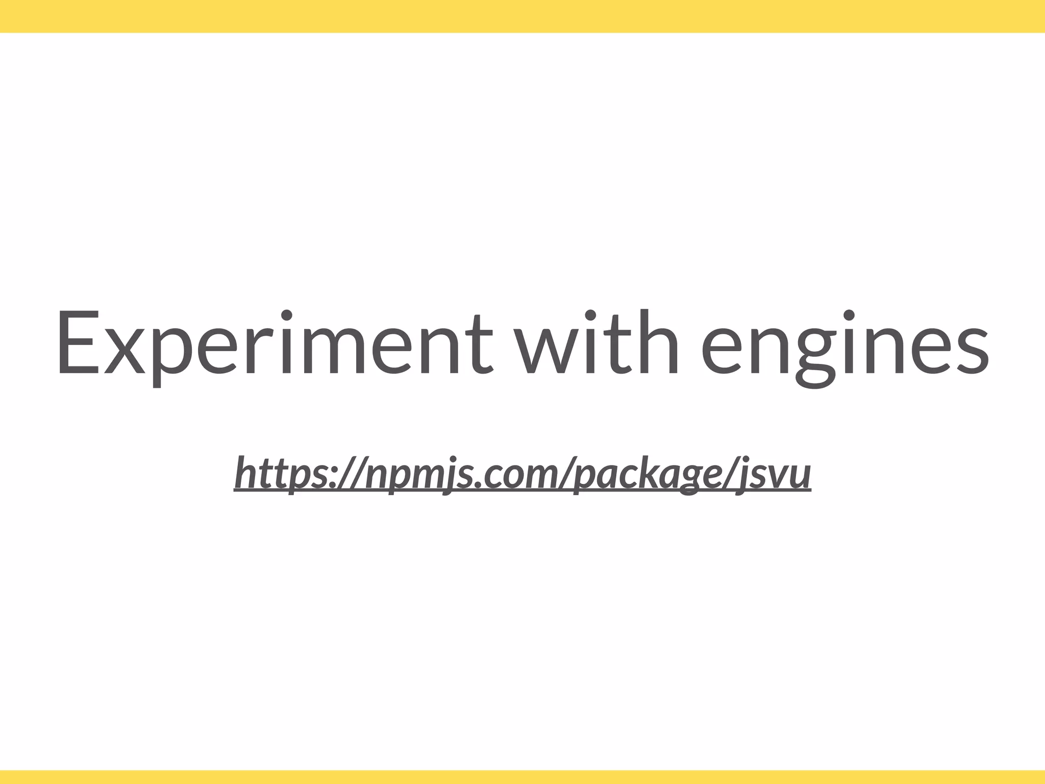Experiment with engines
https://npmjs.com/package/jsvu
 