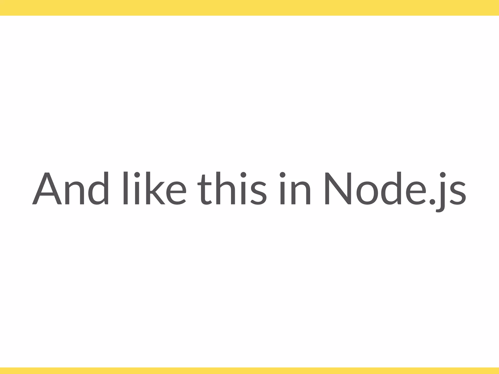 And like this in Node.js
 