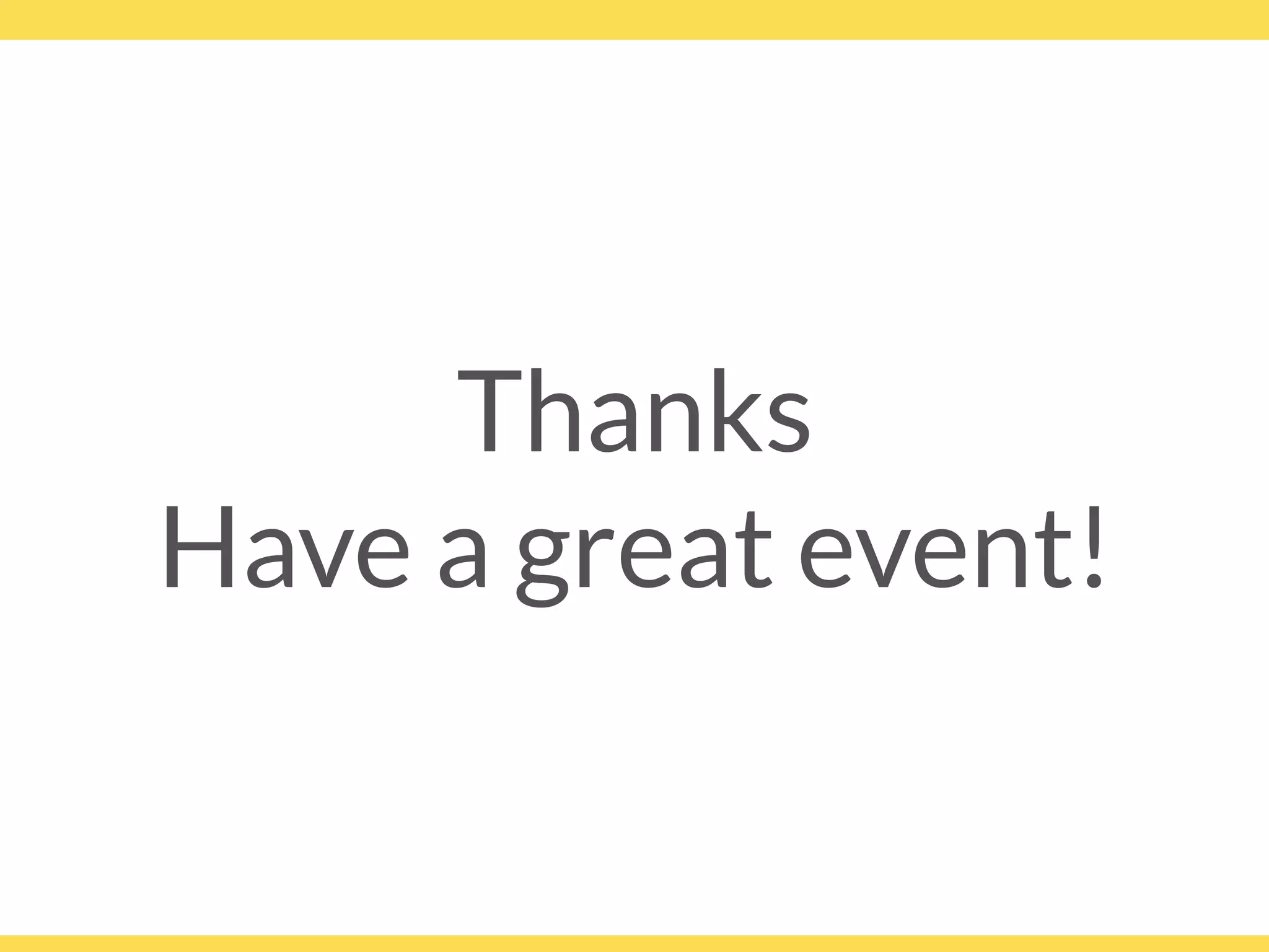Thanks
Have a great event!
 