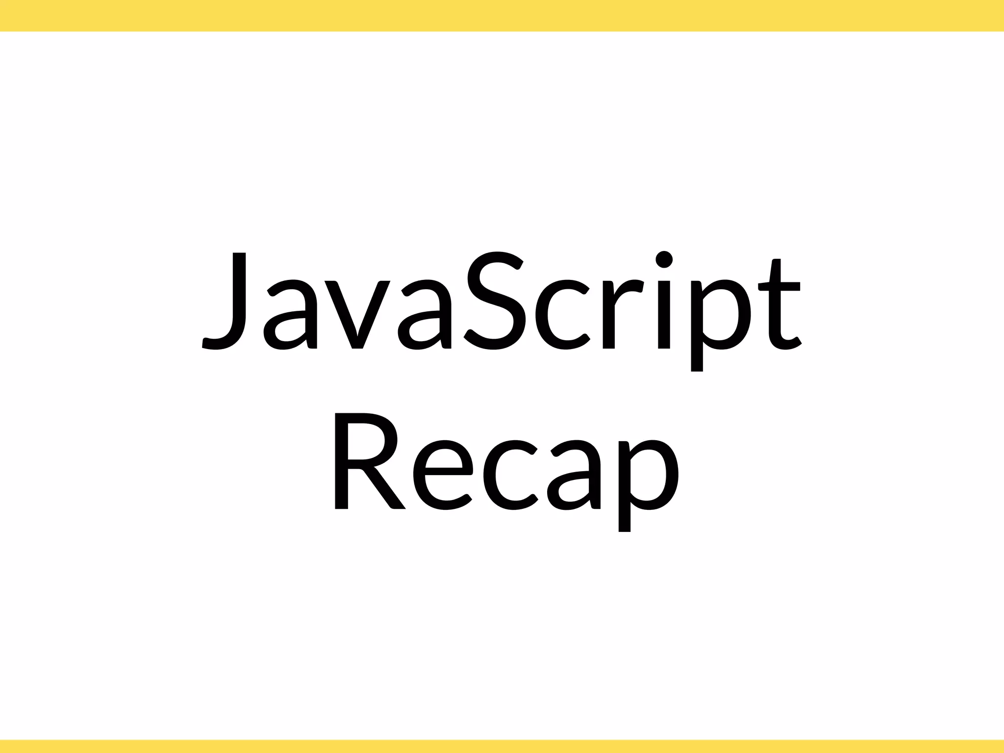 JavaScript
Recap
 